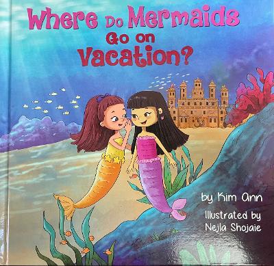 Where Do Mermaids Go On Vacation? by Kim Ann